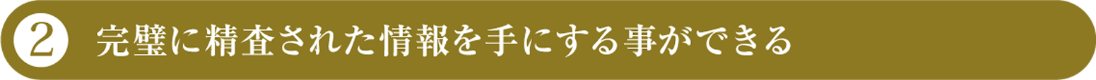 ■完璧に精査された情報を手にする事ができる
                                