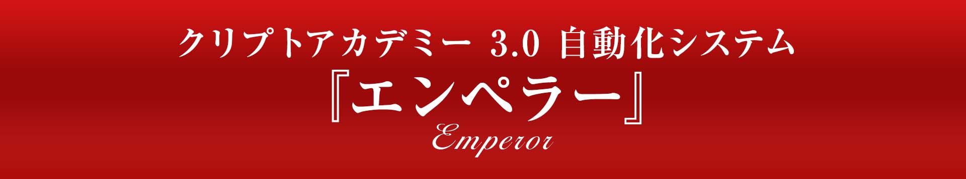 クリプトアカデミー　3.0　自動化システム『エンペラー』